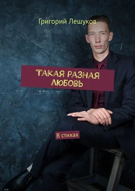 Григорий Лешуков Такая разная любовь. В стихах