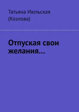 Татьяна Июльская (Козлова) Отпуская свои желания… обложка книги