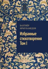 Бахтиёр Ирмухамедов - Избранные стихотворения. Том I