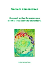 Roberta Graziano - Conseils Alimentaires. Comment Motiver Les Personnes À Modifier Leurs Habitudes Alimentaires