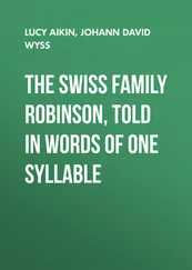 Lucy Aikin - The Swiss Family Robinson, Told in Words of One Syllable