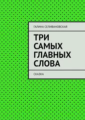 Галина Селивановская - Три самых главных слова. Сказка