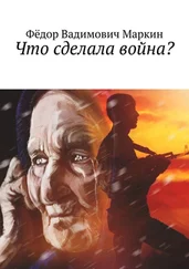 Фёдор Маркин - Что сделала война?