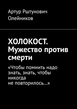 Артур Олейников ХОЛОКОСТ. Мужество против смерти. “Чтобы помнить надо знать, знать, чтобы никогда не повторилось…“