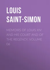 Louis Saint-Simon - Memoirs of Louis XIV and His Court and of the Regency. Volume 06