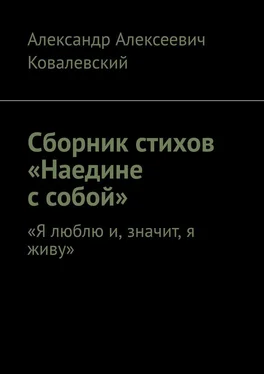 Александр Ковалевский Сборник стихов «Наедине с собой». «Я люблю и, значит, я живу» обложка книги