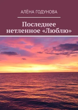 Алёна Годунова Последнее нетленное «Люблю» обложка книги