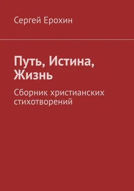 Сергей Ерохин Путь, Истина, Жизнь. Сборник христианских стихотворений обложка книги