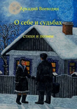 Аркадий Воеводин О себе и судьбах. Стихи и поэмы