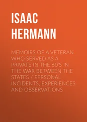 Isaac Hermann - Memoirs of a Veteran Who Served as a Private in the 60's in the War Between the States Personal Incidents, Experiences and Observations
