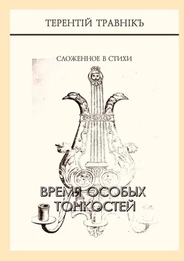 Терентiй Травнiкъ Время особых тонкостей. Сложенное в стихи