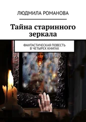 Людмила Романова - Тайна старинного зеркала. Фантастическая повесть в четырех книгах