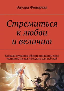 Эдуард Федорчак Стремиться к любви и величию. Каждый мужчина обязан вытащить свою женщину из ада и создать для неё рай обложка книги