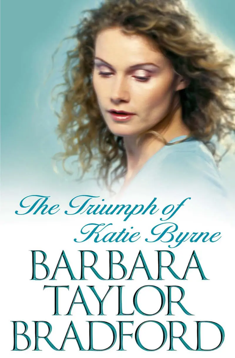 The Triumph Of Katie Byrne Barbara Taylor Bradford Copyright Published by - фото 1