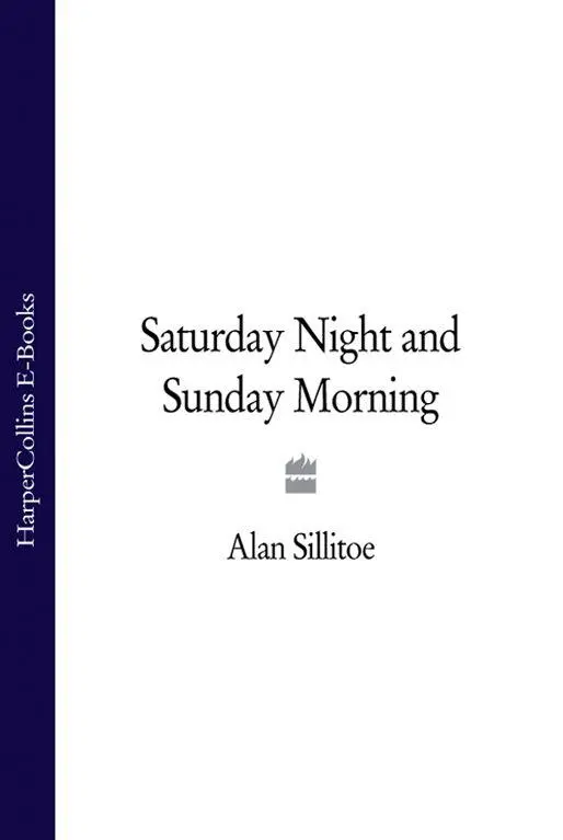 ALAN SILLITOE Saturday Night and Sunday Morning Table of Contents Title - фото 1