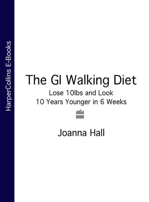 Joanna Hall THE GI WALKING DIET LOSE 10LBS AND 10 YEARS IN 6 WEEKS Contents - фото 1