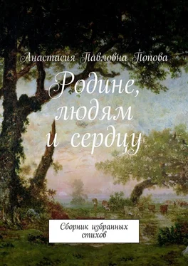 Анастасия Попова Родине, людям и сердцу. Сборник избранных стихов обложка книги