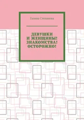 Галина Степанова - Девушки и женщины! Знакомства! Осторожно!