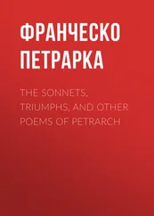Франческо Петрарка - The Sonnets, Triumphs, and Other Poems of Petrarch