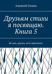 Алексей Сизых - Друзьям стихи я посвящаю. Книга 5. Во мне, друзья, поэт проснулся.