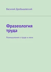 Василий Дробышевский - Фразеология труда. Размышления о труде и лени