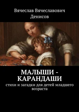 Вячеслав Денисов Малыши-карандаши. Стихи и загадки для детей младшего возраста