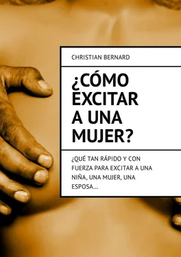 Christian Bernard ¿Cómo excitar a una mujer? ¿Qué tan rápido y con fuerza para excitar a una niña, una mujer, una esposa… обложка книги