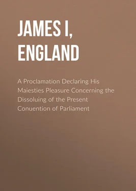 James I, King of England A Proclamation Declaring His Maiesties Pleasure Concerning the Dissoluing of the Present Conuention of Parliament обложка книги