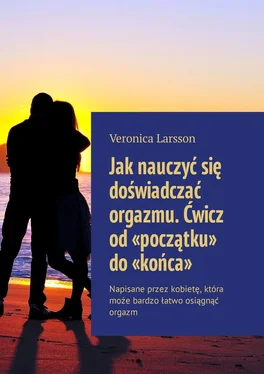 Veronica Larsson Jak nauczyć się doświadczać orgazmu. Ćwicz od «początku» do «końca». Napisane przez kobietę, która może bardzo łatwo osiągnąć orgazm обложка книги