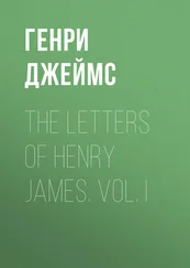 Генри Джеймс - The Letters of Henry James. Vol. I