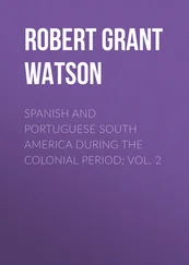 Robert Grant Watson - Spanish and Portuguese South America during the Colonial Period; Vol. 2