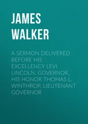 James Walker - A Sermon Delivered before His Excellency Levi Lincoln, Governor, His Honor Thomas L. Winthrop, Lieutenant Governor