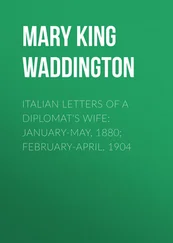Mary Waddington - Italian Letters of a Diplomat's Wife - January-May, 1880; February-April, 1904