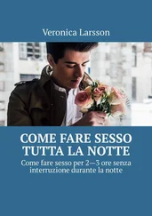 Veronica Larsson - Come fare sesso tutta la notte. Come fare sesso per 2—3 ore senza interruzione durante la notte