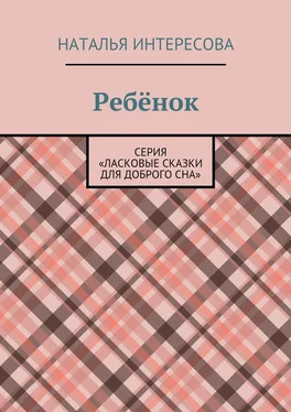 Наталья Интересова Ребёнок. Серия «Ласковые сказки для доброго сна» обложка книги