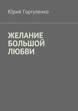 Юрий Горгуленко Желание большой любви. «Любви все возрасты покорны…» обложка книги