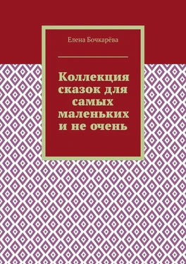 Елена Бочкарёва Коллекция сказок для самых маленьких и не очень обложка книги