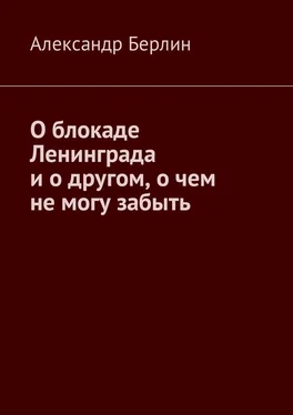 Александр Берлин О блокаде Ленинграда и о другом, о чём не могу забыть обложка книги