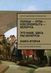 Артур Прокопчук - Полоцк – Лiтва – Rzeczpospolita – Беларусь. Это наше, здесь мы беларусы. Книга вторая. Исторический коллаж