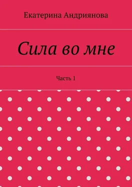 Екатерина Андриянова Сила во мне. Часть 1 обложка книги