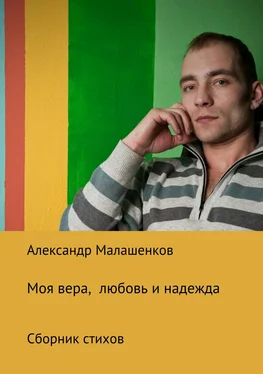 Александр Малашенков Моя вера, любовь и надежда. Сборник стихов обложка книги