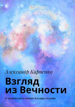 Александр Карпенко Взгляд из Вечности. О творчестве и жизни Эльдара Ахадова обложка книги