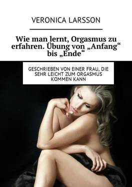 Veronica Larsson Wie man lernt, Orgasmus zu erfahren. Übung von «Anfang» bis «Ende». Geschrieben von einer Frau, die sehr leicht zum Orgasmus kommen kann обложка книги