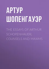 Артур Шопенгауэр - The Essays of Arthur Schopenhauer; Counsels and Maxims