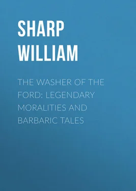 William Sharp The Washer of the Ford: Legendary moralities and barbaric tales обложка книги