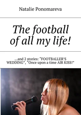 Natalie Ponomareva The football of all my life! …and 2 stories: «Footballer's wedding», «Once upon a time air kiss!» обложка книги