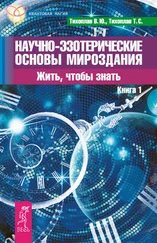 Татьяна Тихоплав - Научно-эзотерические основы мироздания. Жить, чтобы знать. Книга 1