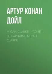 Артур Дойл - Micah Clarke – Tome II. Le Capitaine Micah Clarke