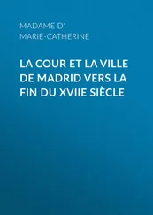 Marie Catherine d'Aulnoy - La cour et la ville de Madrid vers la fin du XVIIe siècle