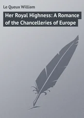William Le Queux - Her Royal Highness - A Romance of the Chancelleries of Europe
